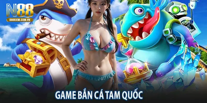 Bắn Cá Tam Quốc Với Những Phần Thưởng Hấp Dẫn Tại N88 - tivon.pro