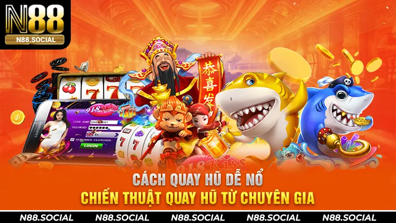 Cách Quay Hũ Dễ Nổ - Chiến Thuật Quay Hũ Từ Chuyên Gia - N88 - tivon.pro