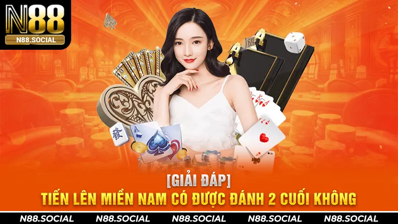 [Giải Đáp] Tiến Lên Miền Nam Có Được Đánh 2 Cuối Không - N88 - tivon.pro