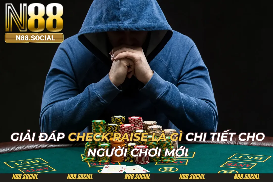 Giải Đáp Check Raise Là Gì Chi Tiết Cho Người Chơi Mới - tivon.pro