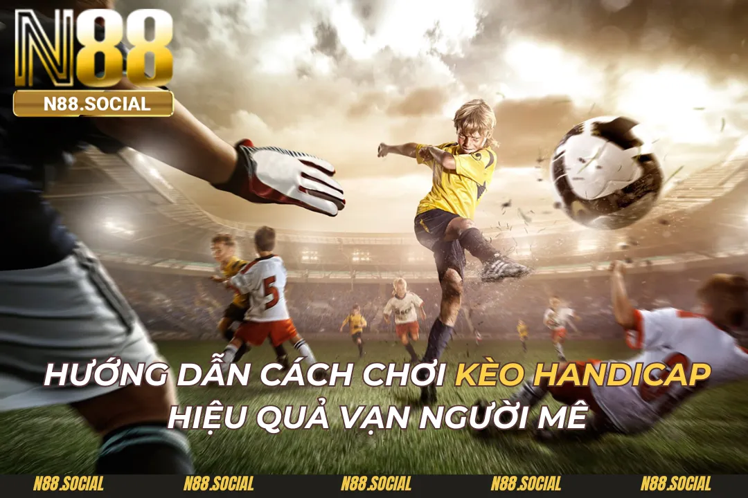 Hướng Dẫn Cách Chơi Kèo Handicap Hiệu Quả Vạn Người Mê - tivon.pro