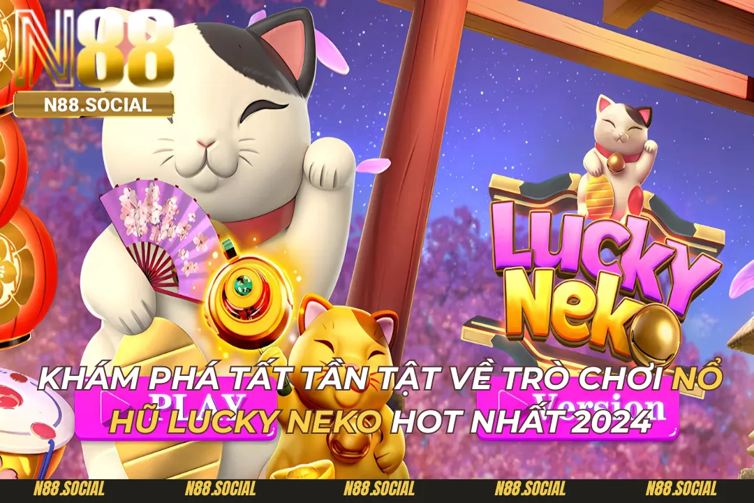 Khám Phá Tất Tần Tật Về Trò Chơi Nổ Hũ Lucky Neko Hot Nhất 2026 - tivon.pro