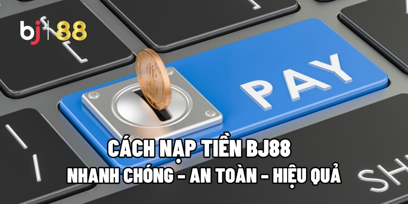 Cách Nạp Tiền BJ88 Nhanh Chóng – An Toàn – Hiệu Quả - tivon.pro Cách Nạp Tiền BJ88 Nhanh Chóng – An Toàn – Hiệu Quả - tivon.pro